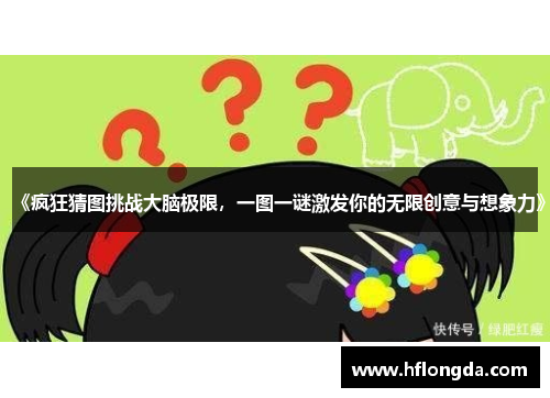 《疯狂猜图挑战大脑极限，一图一谜激发你的无限创意与想象力》
